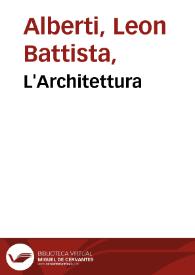 Portada:L'Architettura / di Leon Batista Alberti; tradotta in lingua fiorentina da Cosimo Bartoli...; con la aggiunta de disegni, et altri diuersi trattati del medesimo auttore