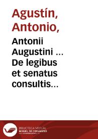 Antonii Augustini ... De legibus et senatus consultis liber ; adiunctis Legum antiquarum & senatusconsultorum fragmentis, cum notis Fului Vrsini
