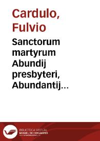 Portada:Sanctorum martyrum Abundij presbyteri, Abundantij diaconi, Marciani &amp; Ioannis eius filij passio... : cui additae sunt inuentiones &amp; translationes &amp; ad historiam notae