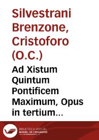 Portada:Ad Xistum Quintum Pontificem Maximum, Opus in tertium Senten. / a Magistro Christophoro Siluestrano Brenzono ... elaboratum..., vbi omnium ferè doctorum, conciliorum, &amp; potissimum Tridentini, nec non Ioannis Bachonis inuenies dicta lectoribus, disceptatoribus ac concionatoribus perutilia