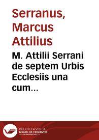 Portada:M. Attilii Serrani de septem Urbis Ecclesiis una cum earum reliquijs, stationibus, &amp; indulgentijs...