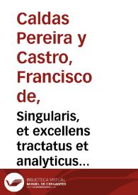 Portada:Singularis, et excellens tractatus et analyticus commentarius, et sintagma de nominatione emphyteutica, eiusq[ue] successione, &amp; progressu... / auctore D. Francisco de Caldas Pereira et Castro...