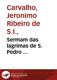 Sermam das lagrimas de S. Pedro ... / pregouo o doutor Hieronymo Ribeiro de Carualho... | Biblioteca Virtual Miguel de Cervantes