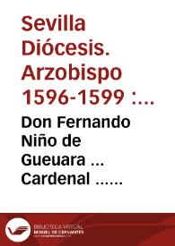 Don Fernando Niño de Gueuara ... Cardenal ... Arçobispo de Seuilla ... Hazemos saber ... como el Licenciado don Alonso de Erasso ... Oydor en la Real Audiencia y Chancilleria de Granada ... gano un Breue y letras Apostolicas de Nuestro muy Sancto Padre Clemente ... Papa Octauo ... para que en la ciudad de Ecija y su districto se celebre el Officio y Missa del Bienauenturado Sant Crispino Obispo... [Mandamiento de Don Fernando Niño de Guevara, Cardenal Arzobispo de Sevilla para que en la ciudad de Ecija y su districto se celebre la fiesta de Sant Crispino Martyr y Obispo della...] | Biblioteca Virtual Miguel de Cervantes