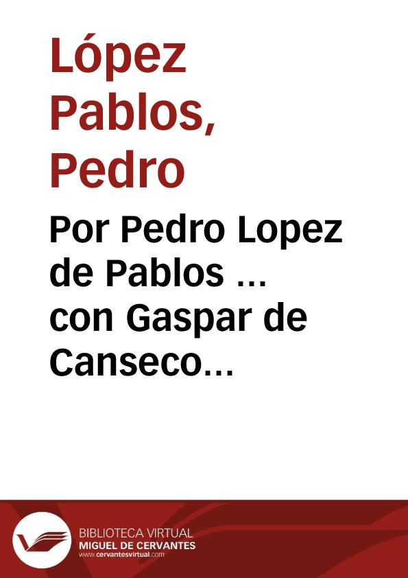 Por Pedro Lopez de Pablos ... con Gaspar de Canseco... / [Bermúdez de Castro]. | Biblioteca Virtual Miguel de Cervantes