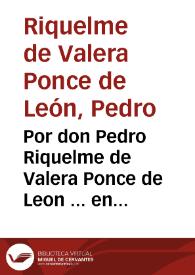 Por don Pedro Riquelme de Valera Ponce de Leon ... en el pleyto con don Andres de Avila y Siguença, y don Manuel Gaytan de Torres ... y con don Pedro de Guzman y Ribera...