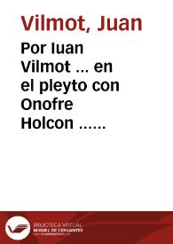 Portada:Por Iuan Vilmot ... en el pleyto con Onofre Holcon ... y con Rodrigo, y Gilberto Mels ... y con Daniel Rinfles... / [Juan Domínguez Moreno].