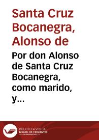 Portada:Por don Alonso de Santa Cruz Bocanegra, como marido, y conjunta persona de doña Felipa Robles de la Puerta ... en el pleyto con el Licenciado don Antonio de Morales... / [Pedro de Hinojosa].