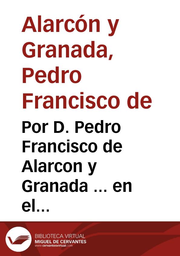 Por D. Pedro Francisco de Alarcon y Granada ... en el pleito con don Diego de la Cueua y Benabides... / [Juan Antonio Rozado]. | Biblioteca Virtual Miguel de Cervantes