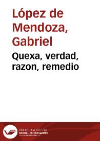 Portada:Quexa, verdad, razon, remedio / [compuesto por Gabriel Lopez de Mendoça, natural de Granada].