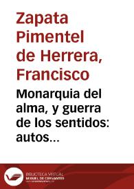 Portada:Monarquia del alma, y guerra de los sentidos : autos sacramentales, primera, y segunda parte... / Don Francisco Zapata Pimentel de Herrera.