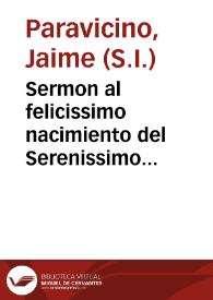 Portada:Sermon al felicissimo nacimiento del Serenissimo Principe don Carlos Iosef de Austria... / predicole, el R.P. Iayme Parauezino, de la Compañia de Iesus, a 12 de Deziembre de 1661...