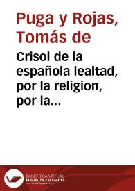 Portada:Crisol de la española lealtad, por la religion, por la ley, por el rey, y por la patria / que ofrece ... D. Thomas de Puga y Rojas...