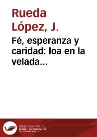Portada:Fé, esperanza y caridad : loa en la velada lírico-literaria ... para atender las á las desgracias causadas por los terremotos de Granada y Málaga... / [J. Rueda Lopez]