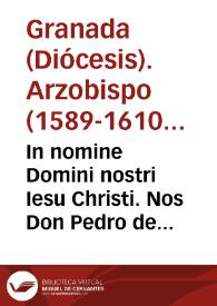 Portada:In nomine Domini nostri Iesu Christi. Nos Don Pedro de Castro ... Arçobispo de Granada ... auiendo tratado de las reliquias, que en el año ... de mil y quiniêtos y ochenta y ocho se hallaron, derribando una torre antiquissima...