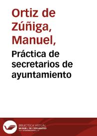 Portada:Práctica de secretarios de ayuntamiento / por D. Manuel Ortiz de Zúñiga