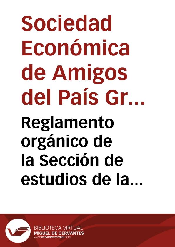 Reglamento orgánico de la Sección de estudios de la Real Sociedad Económica de Amigos del País de la Provincia de Granada | Biblioteca Virtual Miguel de Cervantes