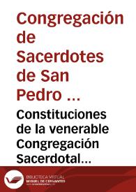 Constituciones de la venerable Congregación Sacerdotal del Príncipe de los Apóstoles San Pedro, fundada en el Convento del Angel Custodio de Granada el año de 1724, reformadas en el de 1819, y últimamente en 1862... | Biblioteca Virtual Miguel de Cervantes