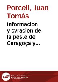 Portada:Informacion y cvracion de la peste de Caragoça y praeservacion contra peste en general / compuesta por Ioan Thomas Porcell...