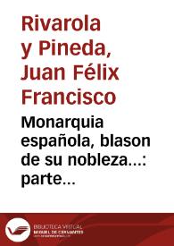 Monarquia española, blason de su nobleza... : parte segunda / su autor Don Juan Felix Francisco de Rivarola y Pineda
