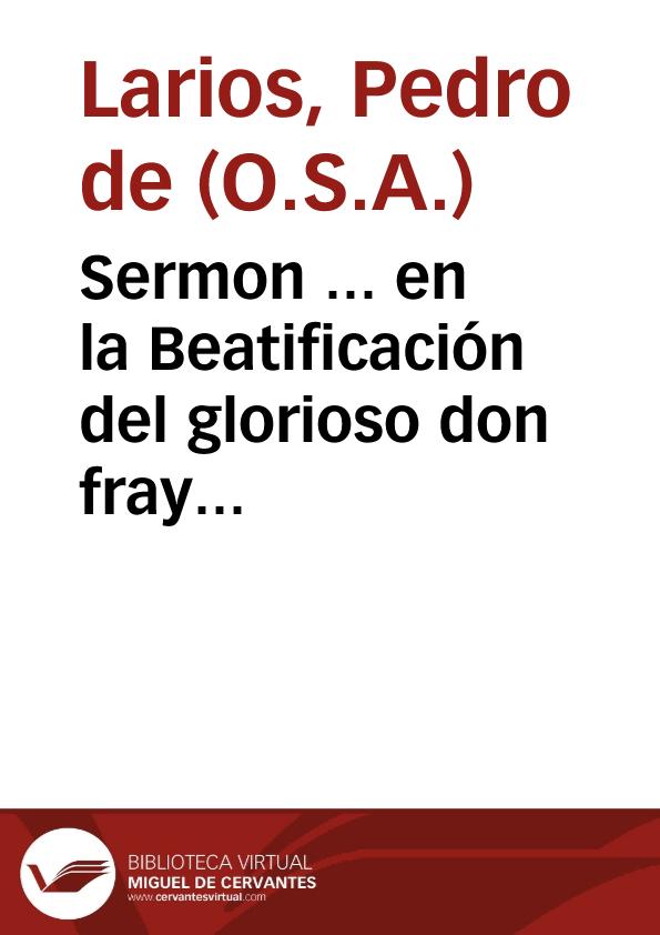 Sermon ... en la Beatificación del glorioso don fray Tomàs de Villanueua... / por el Padre Fray Pedro de Larios... | Biblioteca Virtual Miguel de Cervantes