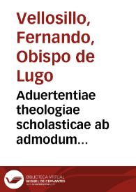 Portada:Aduertentiae theologiae scholasticae ab admodum... / Ferdinando Vellosillo ... Episcopo Lucensi ... in beatum Chrysostomum &amp; quatuor doctores Ecclesiae...