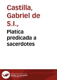 Portada:Platica predicada a sacerdotes / por el Padre Gabriel de Castilla ... en la Congregación de su casa professa de Seuilla, Iueves 12 de Iulio de 1612 años...