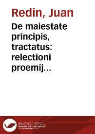 De maiestate principis, tractatus : relectioni proemij Imperialium Institutionum accommodatus... / authore Ioanne Redin... | Biblioteca Virtual Miguel de Cervantes