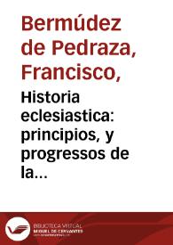 Historia eclesiastica : principios, y progressos de la ciudad, y religion catolica en Granada ... / por Don Francisco Vermudez d[e] Pedraza... | Biblioteca Virtual Miguel de Cervantes