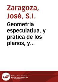 Geometria especulatiua, y pratica de los planos, y solidos / author el M.R.P. Ioseph Zaragoça... | Biblioteca Virtual Miguel de Cervantes
