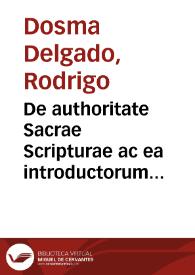 De authoritate Sacrae Scripturae ac ea introductorum libri III / editi a Roderico Dosma Delgado Pacensi ... ubi & de reuelatione, traditionibus ... agitur | Biblioteca Virtual Miguel de Cervantes