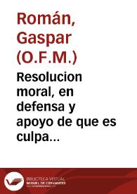Resolucion moral, en defensa y apoyo de que es culpa mortal resellar con sello falso moneda de vellon... / Fr. Gaspar Roman... | Biblioteca Virtual Miguel de Cervantes