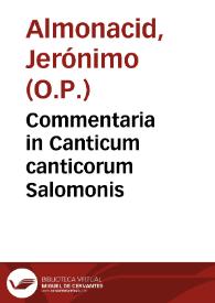 Commentaria in Canticum canticorum Salomonis / authore Fratre Hieronymo Almonacirio... | Biblioteca Virtual Miguel de Cervantes