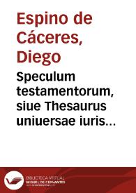 Portada:Speculum testamentorum, siue Thesaurus uniuersae iuris prudentiae... / authore ...  Didaco Spino à Caceres...