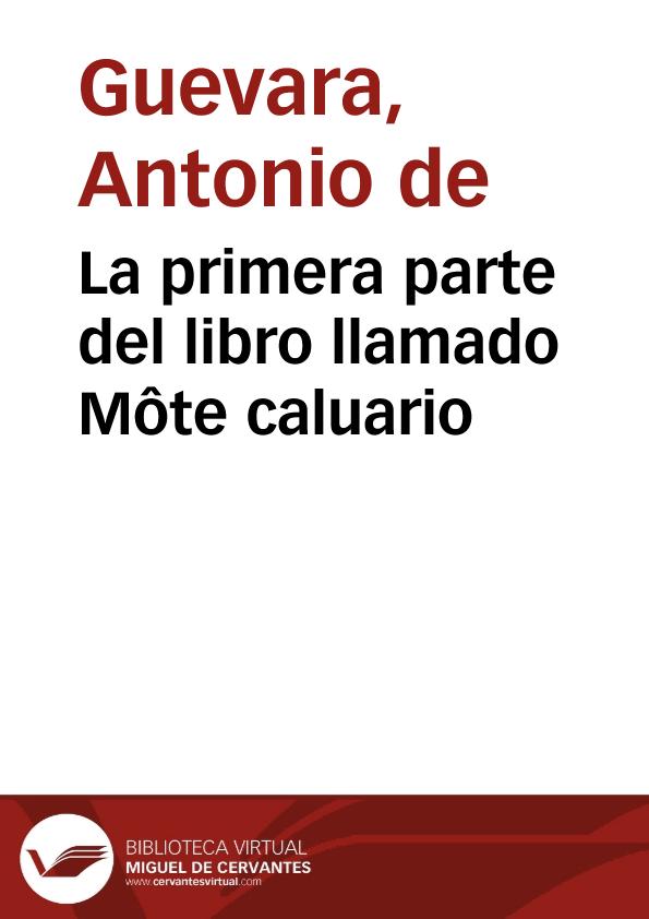 La primera parte del libro llamado Môte caluario / côpuesto por ... Antonio de Gueuara, obispo de Môdoñedo | Biblioteca Virtual Miguel de Cervantes