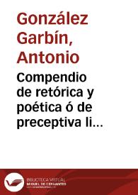 Portada:Compendio de retórica y poética ó de preceptiva literaria... / por ... Antonio González Garbín...