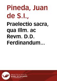 Portada:Praelectio sacra, qua Illm. ac Revm. D.D. Ferdinandum Niñum de Guevara S.R.E. Cardinalem Archiep[u]m. Hispal[ense]m. ... invisentem Collegium D. Hermenegildi Societatis Iesu / excepit P. Joannes de Pineda... die 18 Ianuar. 1602.