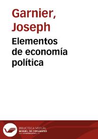 Elementos de economía política / por José Garnier; traducidos por D. Eugenio de  Ochoa...