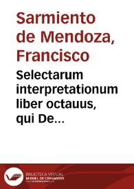 Portada:Selectarum interpretationum liber octauus, qui De legatis secundo inscribitur / authore D. Francisco Sarmiento...
