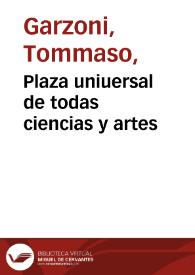 Portada:Plaza uniuersal de todas ciencias y artes / parte traducida de toscano y parte compuesta por el doctor Christoual Suarez de Figueroa...