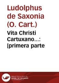 Portada:Vita Christi Cartuxano... : [primera parte / compuesta por ... Landulpho de la Orden de  la Cartuxa...; interpretado de la lengua latina en la castellana por ... fray Ambrosio Montesino...]