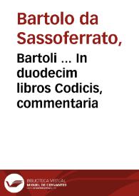 Bartoli ... In duodecim libros Codicis, commentaria / studio et opera Iac. Concenatii...