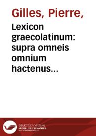 Portada:Lexicon graecolatinum : supra omneis omnium hactenus accessiones multis milib. vocabulorum ... auctum / authore Petro Gillio Albiense...