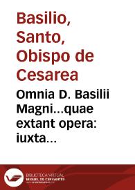 Omnia D. Basilii Magni...quae extant opera : iuxta argumentorum congruentiam in tomos partita quatuor / Iano Cornario medico physico interprete...