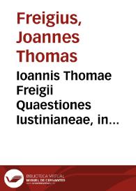 Portada:Ioannis Thomae Freigii Quaestiones Iustinianeae, in Institutiones iuris Ciuilis...