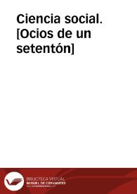 Ciencia social. [Ocios de un setentón] | Biblioteca Virtual Miguel de Cervantes