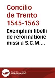 Portada:Exemplum libelli de reformatione missi a S.C.M. Ferdinando ad Rmos. Patres Sacri Concilii Tridentini, quem [sic] tamen Legati non praesentarunt