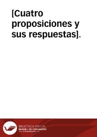 [Cuatro proposiciones y sus respuestas]. | Biblioteca Virtual Miguel de Cervantes