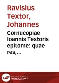 Cornucopiae Ioannis Textoris epitome : quae res, quibus orbis locis abundè proueniant, alphabetico ordine complectens