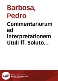 Portada:Commentariorum ad interpretationem tituli ff. Soluto matrimonio quemadmodum dos petatur tomus secundus / authore Petro Barbosa Lusitano...